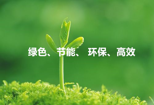 綠色、節(jié)能、環(huán)保、高效